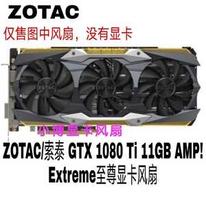 ZOTAC/索泰 GTX 1080 Ti 11GB AMP! Extreme至尊显卡风扇 GA92S2U