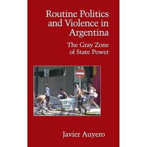 【4周达】Routine Politics and Violence in Argentina: The Gray Zone of State Power - Routine Politics ... [9780521872362]