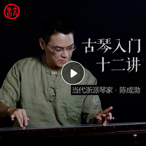 太音琴社丨陈成渤古琴入门十二讲初学者入门教学视频课