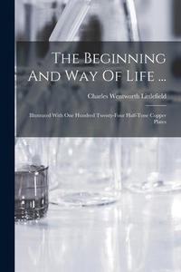 [预订]The Beginning And Way Of Life ...: Illustrated With One Hundred Twenty-four Half-tone Copper Plates 9781015517578