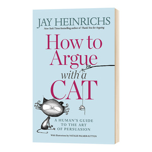 如何与猫争论 人类说服艺术指南 英文原版 How to Argue with a Cat 英文版 进口原版书籍 杰伊海因里希斯 Jay Heinrichs 进口书籍