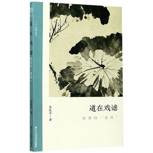 道在戏谑 徐渭的 墨戏 讨论墨戏在文人画中的关键性 朱良志中国画美术理论评论艺术历史绘画解析注释文 博库网