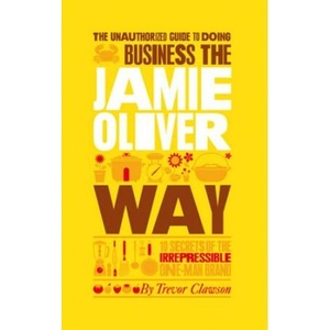 预订The Unauthorized Guide To Doing Business the Jamie Oliver Way:10 Secrets of the Irrepressible One-Man Brand