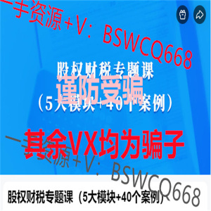 2023股权财税专题课（5大模块+40个案例）送资料工具包韩雪老师