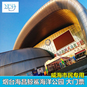 [烟台海昌鲸鲨海洋公园-大门票(活动票)]烟台海昌鲸鲨馆 威海市民专用