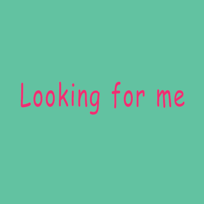 Looking for me