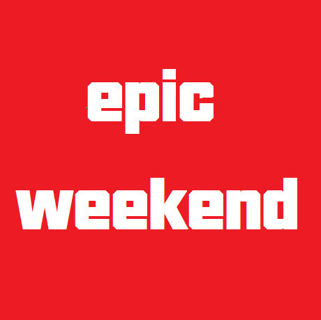epic weekend