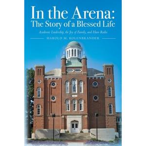 【4周达】In the Arena: The Story of a Blessed Life:  Academic Leadership, the Joy of Family, and Ham ... [9781649903327]