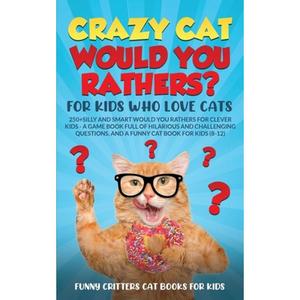 【4周达】Crazy Cat Would You Rathers? For Kids Who Love Cats: 250+ Silly and Smart Would Your Rathers... [9781960227935]