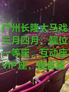 广州长隆国际大马戏-演出门票，一等座，互动位，VIP座，媒体