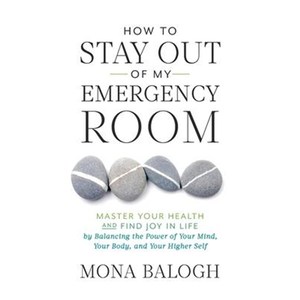 预订How to Stay Out of My Emergency Room:Master Your Health and Find Joy in Life by Balancing the Power of Your Mind, Yo