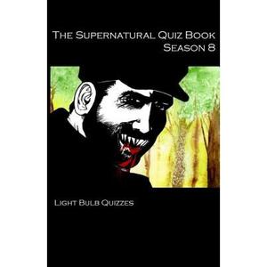 【4周达】The Supernatural Quiz Book Season 8: 500 Questions and Answers on Supernatural Season 8 [9780993203077]