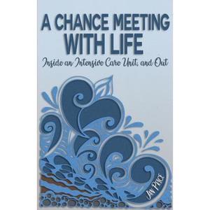 【4周达】A Chance Meeting with Life: Inside an Intensive Care Unit, and Out [9781732099401]