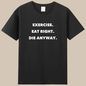 EXERCISE EAT RIGHT DIE ANYWAY锻炼吃饭死亡健身短袖衣服宽松T恤