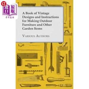 海外直订A Book of Vintage Designs and Instructions for Making Outdoor Furniture and Othe 制作户外家具和其他园艺用品