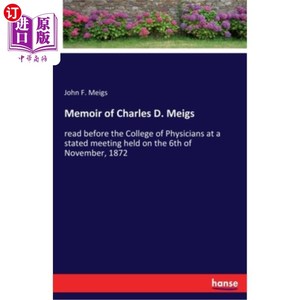海外直订Memoir of Charles D. Meigs: read before the College of Physicians at a stated me 查尔斯·梅格斯回忆录：1872