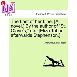 海外直订The Last of Her Line. [A Novel.] by the Author of "St. Olave's," Etc. [Eliza Tab 她最后一句台词。【小说】由