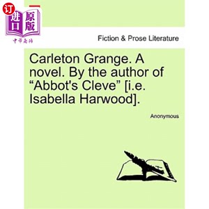 海外直订Carleton Grange. a Novel. by the Author of "Abbot's Cleve" [I.E. Isabella Harwoo 卡尔顿庄园。一本小说。作者