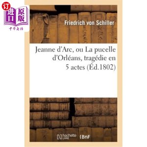 海外直订Jeanne d'Arc, Ou La Pucelle d'Orleans: , Tragedie En 5 Actes. 圣女贞德，奥尔良的贞德：，五幕曲。