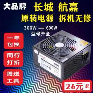 原装拆机二手长城航嘉台式机电脑电源300W400W500W600W力之盾电源