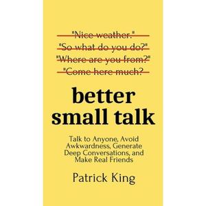 【4周达】Better Small Talk: Talk to Anyone, Avoid Awkwardness, Generate Deep Conversations, and Make ... [9781647431655]