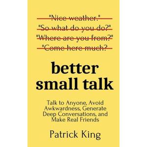 【4周达】Better Small Talk: Talk to Anyone, Avoid Awkwardness, Generate Deep Conversations, and Make ... [9781647431648]