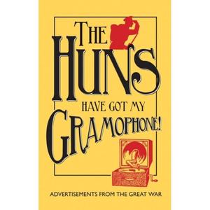 【4周达】The Huns Have Got My Gramophone!: Advertisements from the Great War [9781851243990]