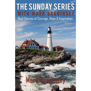 【4周达】The Sunday Series with Mark Brodinsky: Real Stories of Courage, Hope & Inspiration, Volume 1 [9780692911617]