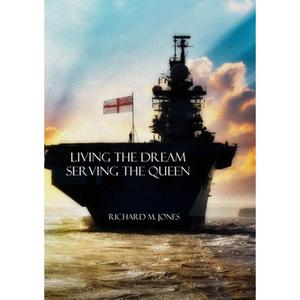 【4周达】Living the Dream, Serving the Queen: A Collection of Royal Navy Memories [9781716366185]