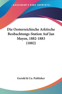 预售 按需印刷Die Oesterreichische Arktische Beobachtungs-Station Auf Jan Mayen  1882-1883 (1882)德语ger