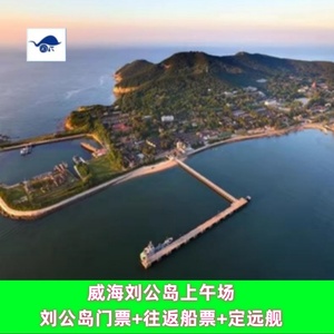 [刘公岛景区-大门票（上午场）]威海刘公岛景区门票含往返船票