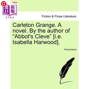 海外直订Carleton Grange. a Novel. by the Author of "Abbot's Cleve" [I.E. Isabella Harwoo 卡尔顿庄园。一本小说。作者