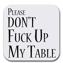 Funny Quotes - Dont Fuck Up The Table - Set of S