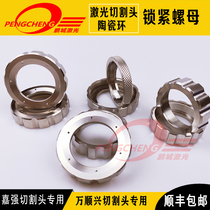 Ceramic ring lock nut Prey laser cutting head Jiaqiang fiber optic machine Wan Shunxing lock ring laser head accessories