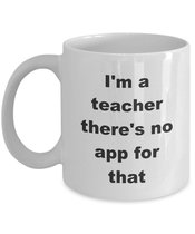 I am a teacher theres no app for that old teacher ceramic coffee mug